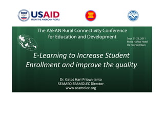 E-Learning to Increase Student
Enrollment and improve the quality
          Dr. Gatot Hari Priowirjanto
         SEAMEO SEAMOLEC Director
              www.seamolec.org
 