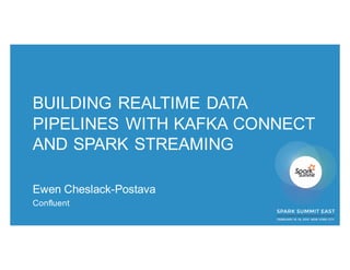 BUILDING REALTIME DATA
PIPELINES WITH KAFKA CONNECT
AND SPARK STREAMING
Ewen Cheslack-Postava
Confluent
 