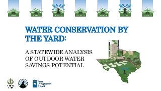 WATER CONSERVATION BY
THE YARD:
A STATEWIDE ANALYSIS
OF OUTDOOR WATER
SAVINGS POTENTIAL
 