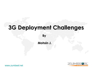 3G Deployment Challenges By  Mohsin J. www.zumbeel.net   
