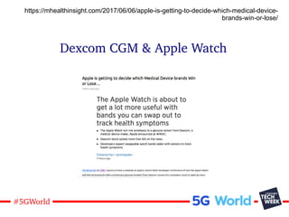 26#5GWorld
Dexcom CGM & Apple Watch
https://mhealthinsight.com/2017/06/06/apple-is-getting-to-decide-which-medical-device-...
