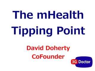 The mHealth
Tipping Point
  David Doherty
   CoFounder
 