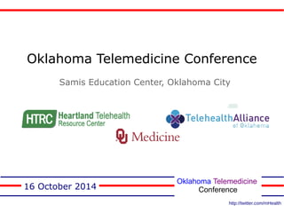 Oklahoma Telemedicine Conference 
Samis Education Center, Oklahoma City 
16 October 2014 
Oklahoma Telemedicine 
Conference 
http://twitter.com/mHealth 
 