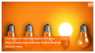 Innovations to maximize logistics efficiency
8th SLA Conference, November 5th 2019, Belgrade
Alexander Horak
 