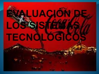 EVALUACIÓN DE
LOS SISTEMAS
TECNOLÓGICOS
 