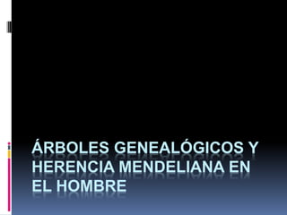 ÁRBOLES GENEALÓGICOS Y
HERENCIA MENDELIANA EN
EL HOMBRE
 