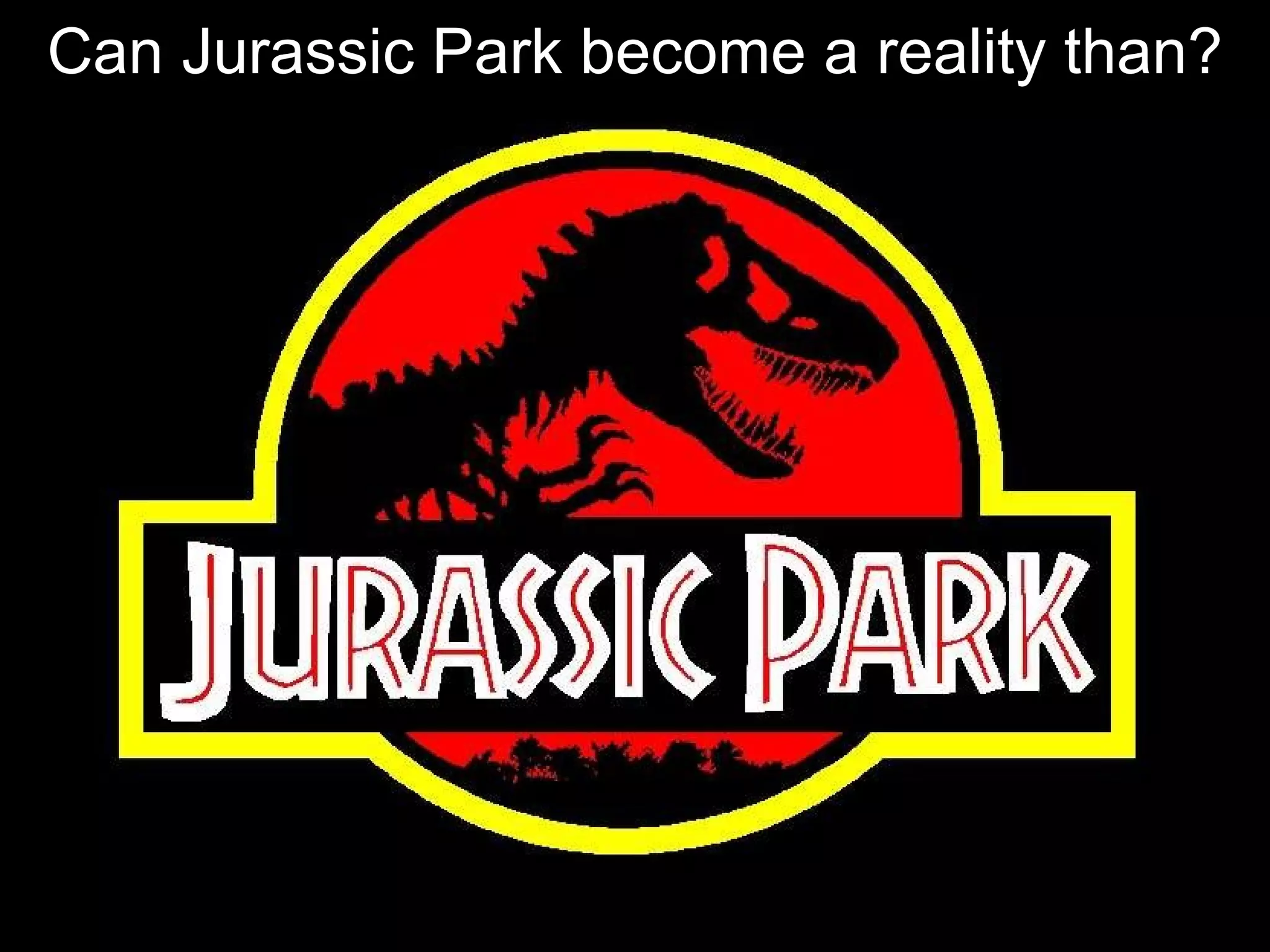 Can Jurassic Park become a reality than? 