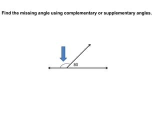 Find the missing angle using complementary or supplementary angles.




                                80
 