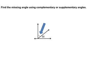 Find the missing angle using complementary or supplementary angles.




                                30
 