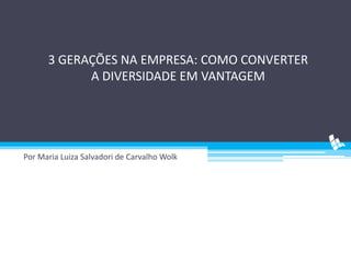 3 GERAÇÕES NA EMPRESA: COMO CONVERTER
A DIVERSIDADE EM VANTAGEM

Por Maria Luiza Salvadori de Carvalho Wolk

 