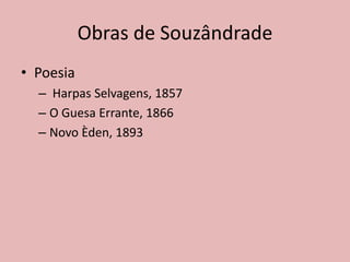 Obras de Souzândrade
• Poesia
– Harpas Selvagens, 1857
– O Guesa Errante, 1866
– Novo Èden, 1893
 