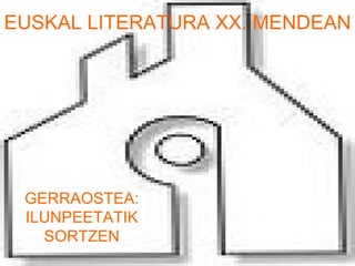 EUSKAL LITERATURA XX. MENDEAN GERRAOSTEA: ILUNPEETATIK SORTZEN 