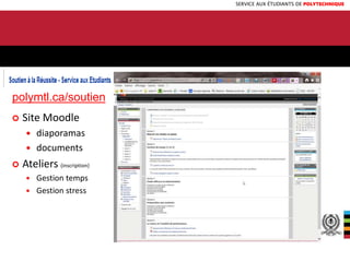 SERVICE AUX ÉTUDIANTS DE POLYTECHNIQUE
RESSOURCES
4
polymtl.ca/soutien
 Site Moodle
 diaporamas
 documents
 Ateliers (inscription)
 Gestion temps
 Gestion stress
 