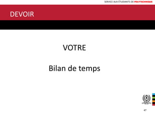 SERVICE AUX ÉTUDIANTS DE POLYTECHNIQUE
DEVOIR
VOTRE
Bilan de temps
47
 