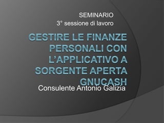 SEMINARIO
3° sessione di lavoro
Consulente Antonio Galizia
 