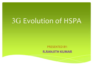 3G Evolution of HSPA

PRESENTED BY-

R.RANJITH KUMAR

 