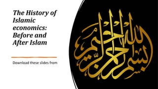 The History of
Islamic
economics:
Before and
After Islam
Download these slides from
 