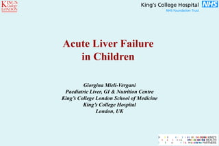 Giorgina Mieli-Vergani
Paediatric Liver, GI & Nutrition Centre
King’s College London School of Medicine
King’s College Hospital
London, UK
Acute Liver Failure
in Children
 