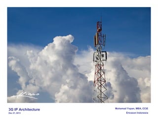 3G IP Architecture Muhamad Yopan, MBA, CCIE
Ericsson IndonesiaDec 21, 2013
 