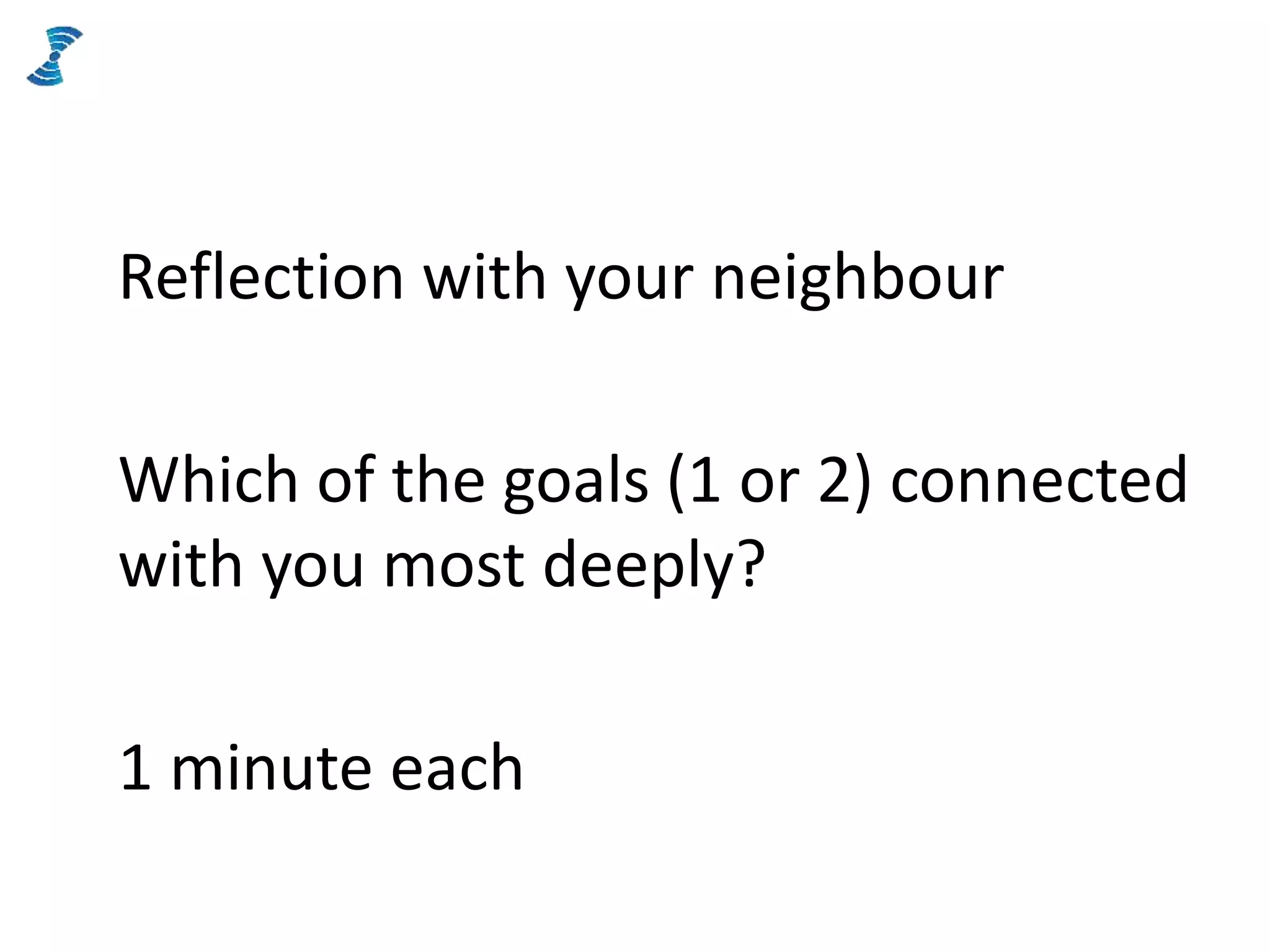 Reflection with your neighbour
Which of the goals (1 or 2) connected
with you most deeply?
1 minute each
 