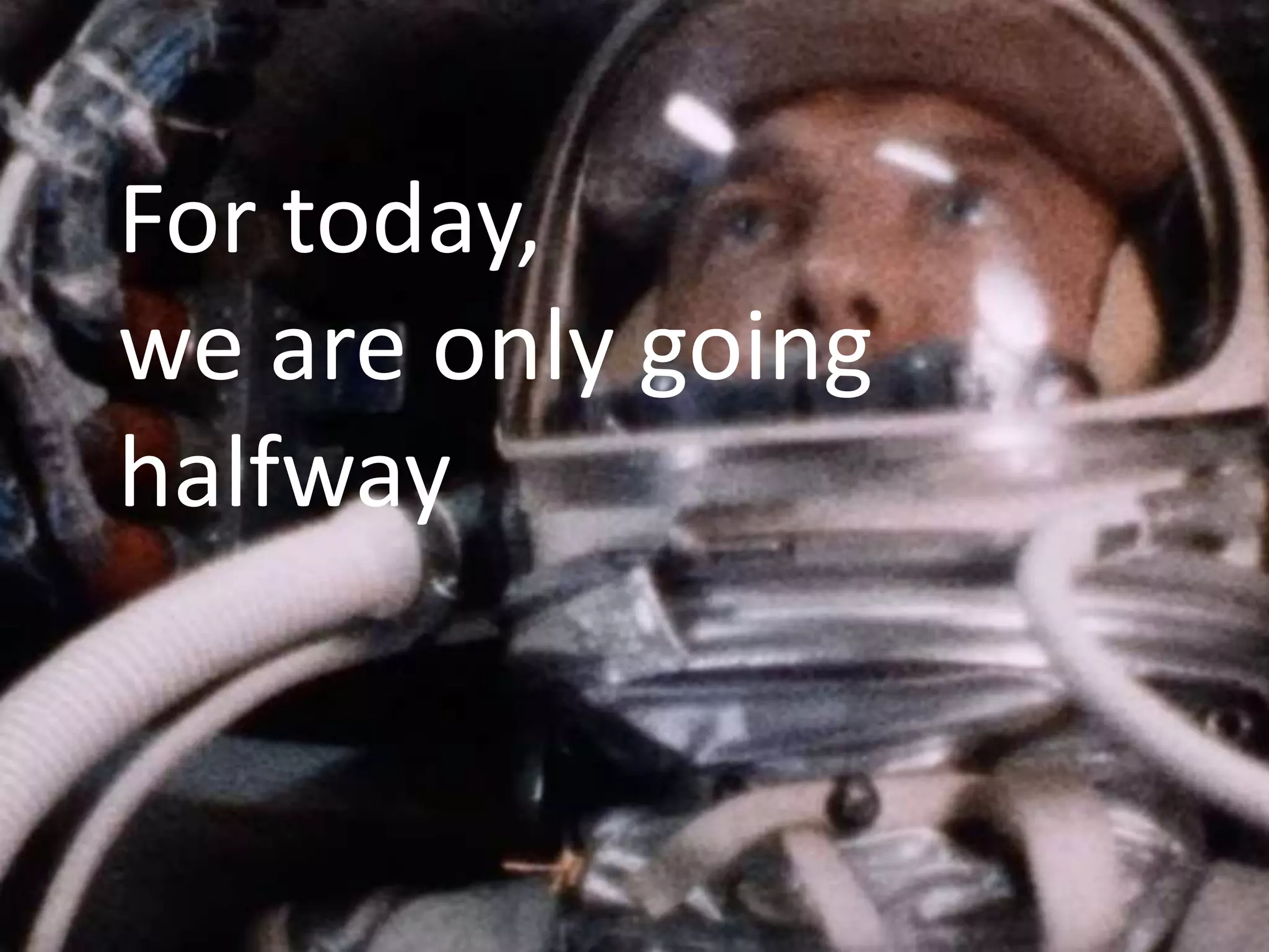 For today,
we are only going
halfway
 
