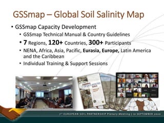 GSSmap – Global Soil Salinity Map
• GSSmap Capacity Development
• GSSmap Technical Manual & Country Guidelines
• 7 Regions, 120+ Countries, 300+ Participants
• NENA, Africa, Asia, Pacific, Eurasia, Europe, Latin America
and the Caribbean
• Individual Training & Support Sessions
 