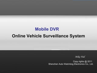 Online Vehicle Surveillance System Mike Niel Copy rights @ 2011  Shenzhen Auto Watchdog Electronics Co., Ltd. Mobile DVR 
