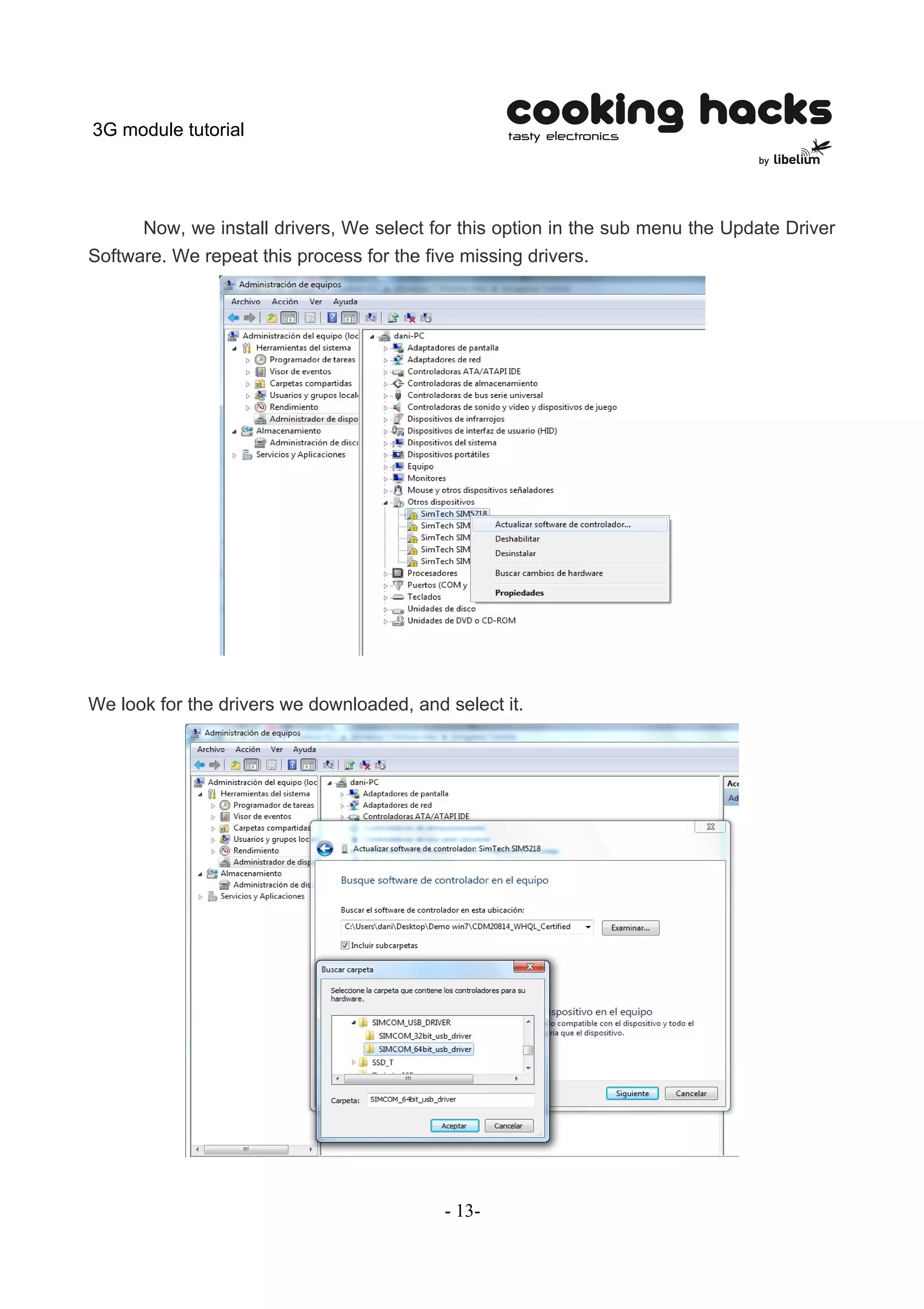 3G module tutorial




      Now, we install drivers, We select for this option in the sub menu the Update Driver
Software. We repeat this process for the five missing drivers.




We look for the drivers we downloaded, and select it.




                                           - 13-
 