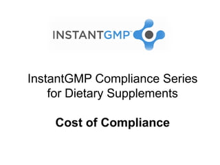 InstantGMP Compliance Series
    for Dietary Supplements

    Cost of Compliance
 