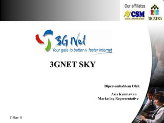 3GNET SKY

                          Dipersembahkan Oleh:

                              Azis Kurniawan
                       Marketing Representative




7-Mar-11
 