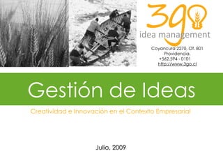 Creatividad e Innovación en el Contexto Empresarial ,[object Object],Coyancura 2270, Of. 801 Providencia. +562.594 - 0101  http://www.3go.cl Gestión de Ideas 