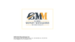 GMM Global Money Managers Ltd.
Αγίων Ομολογητών 26Β, 1080 Λευκωσία, Κύπρος | Τηλ.: +357 2220 5858 | Fax: +357 2237 8194
e-mail: info@global-mm.com | www.global-mm.com
 