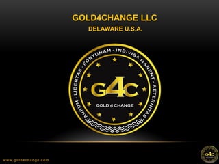 GOLD4CHANGE LLC
DELAWARE U.S.A.
www.gold4change.com
 