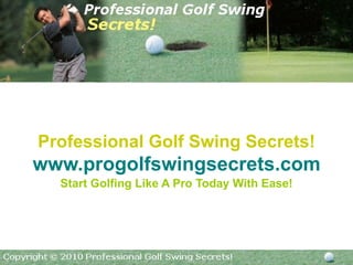 Professional Golf Swing   Secrets! www.progolfswingsecrets.com Start Golfing Like A Pro Today With Ease! 