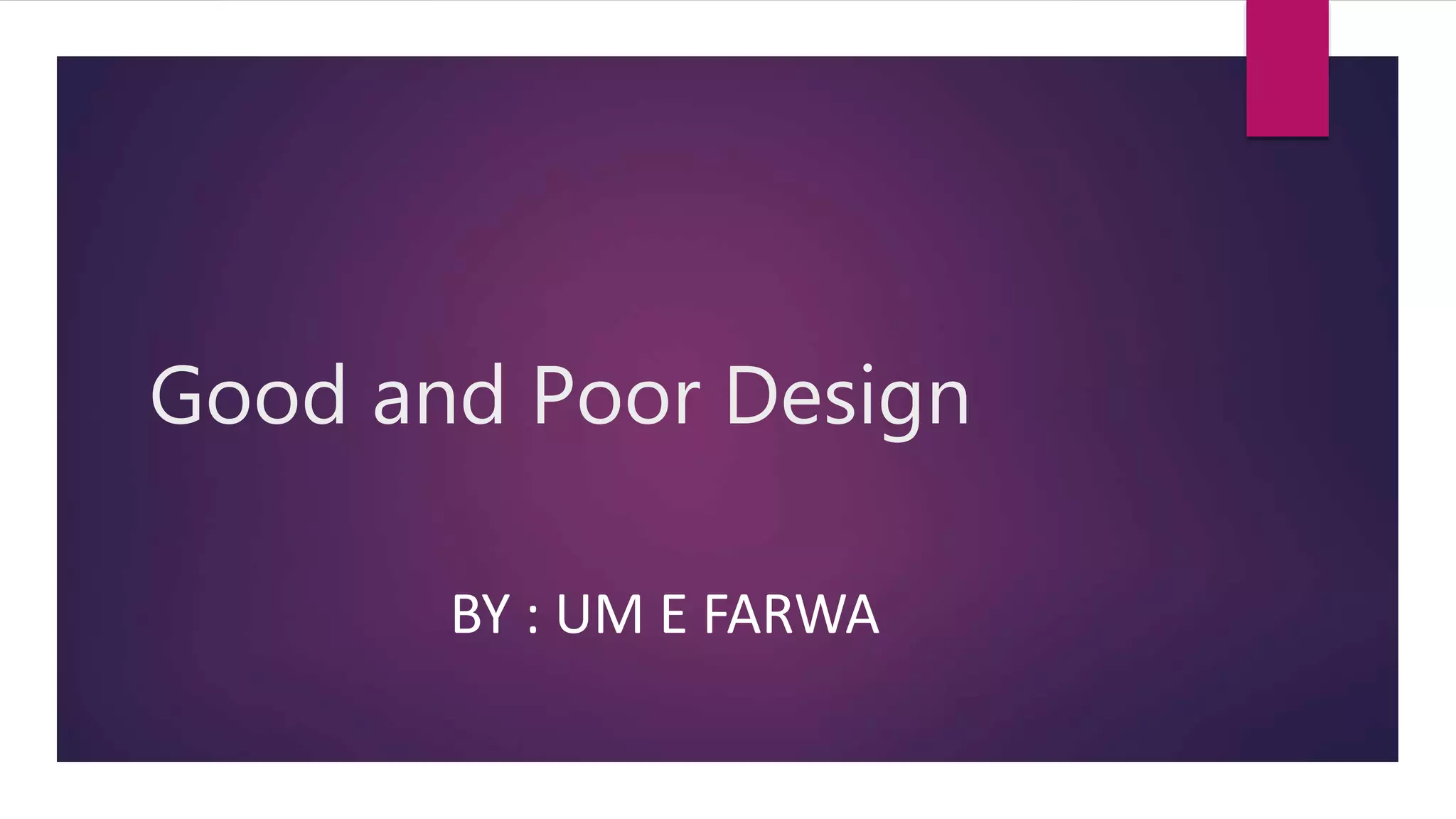 Good and Poor Design
BY : UM E FARWA
 