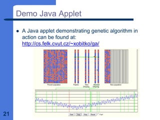 21
Demo Java Applet
z A Java applet demonstrating genetic algorithm in
action can be found at:
http://cs.felk.cvut.cz/~xobitko/ga/
 