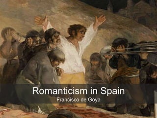 Romanticism in Spain
Francisco de Goya
 