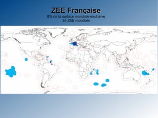 ZEE Française
8% de la surface mondiale exclusive
         2è ZEE mondiale
 