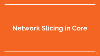 Network Slicing in Core
22
 