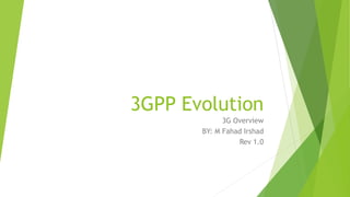 3G Evolution
3G Overview
BY: M Fahad Irshad
Rev 1.0
 