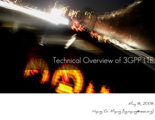 Technical Overview of 3GPP LTE




                              May 18, 2008

           Hyung G. Myung (hgmyung@ieee.org)
 