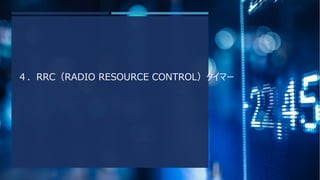 ４．RRC（RADIO RESOURCE CONTROL）タイマー
 