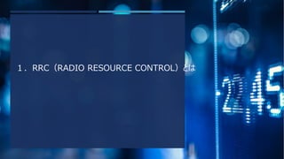 １．RRC（RADIO RESOURCE CONTROL）とは
 