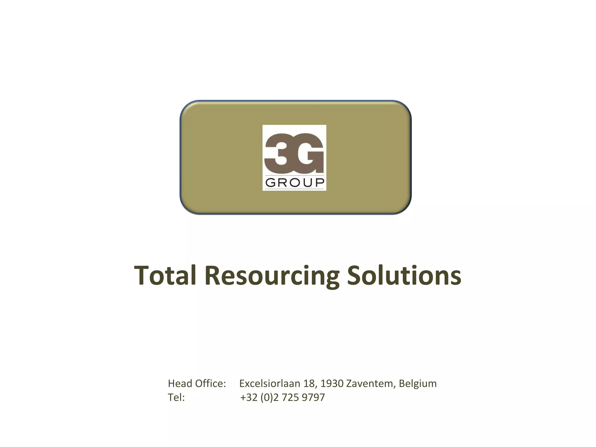 Total Resourcing Solutions Head Office:  Excelsiorlaan 18, 1930 Zaventem, Belgium Tel:   +32 (0)2 725 9797 