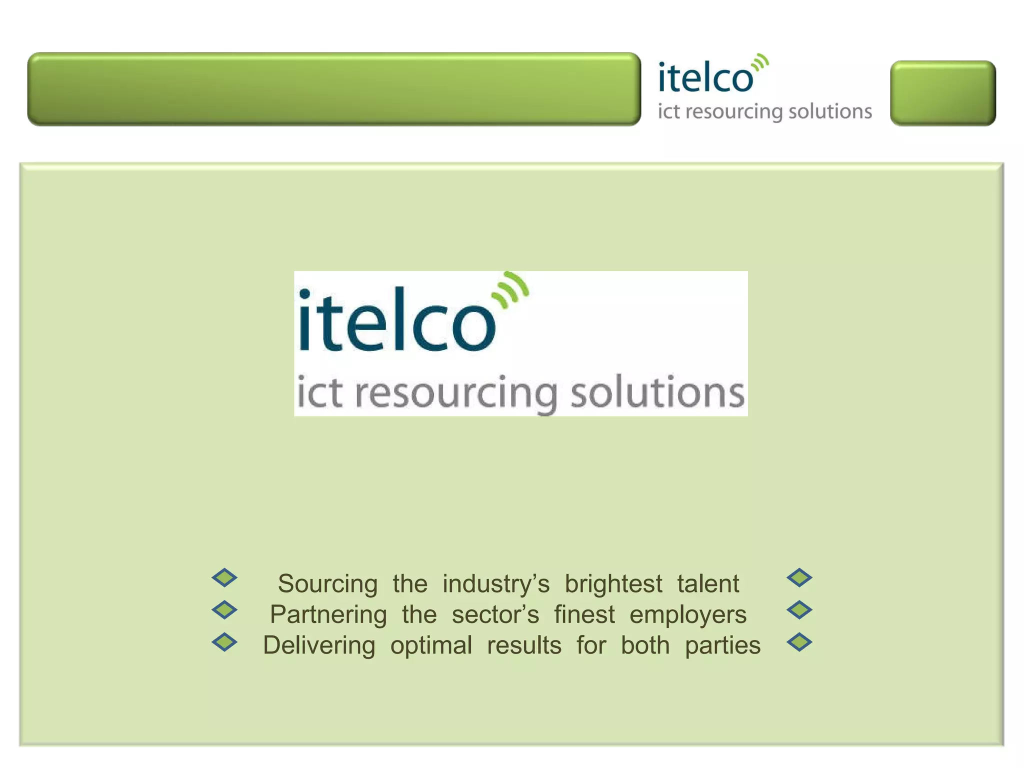 Sourcing  the  industry’s  brightest  talent  Partnering  the  sector’s  finest  employers  Delivering  optimal  results  for  both  parties 