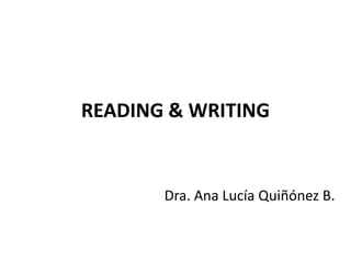 READING & WRITING


       Dra. Ana Lucía Quiñónez B.
 