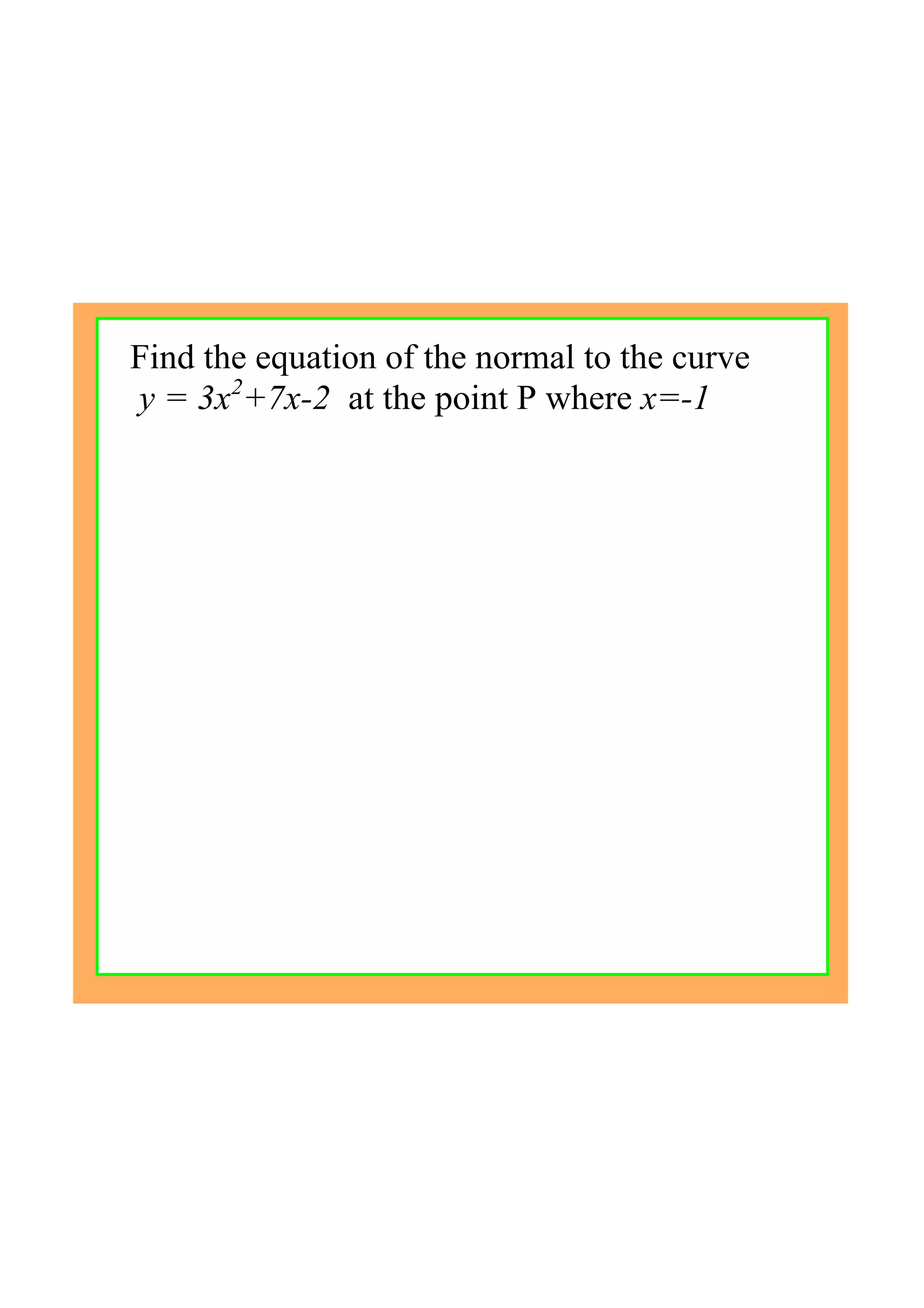 Find the equation of the normal to the curve
 y = 3x2
+7x­2  at the point P where x=­1
 