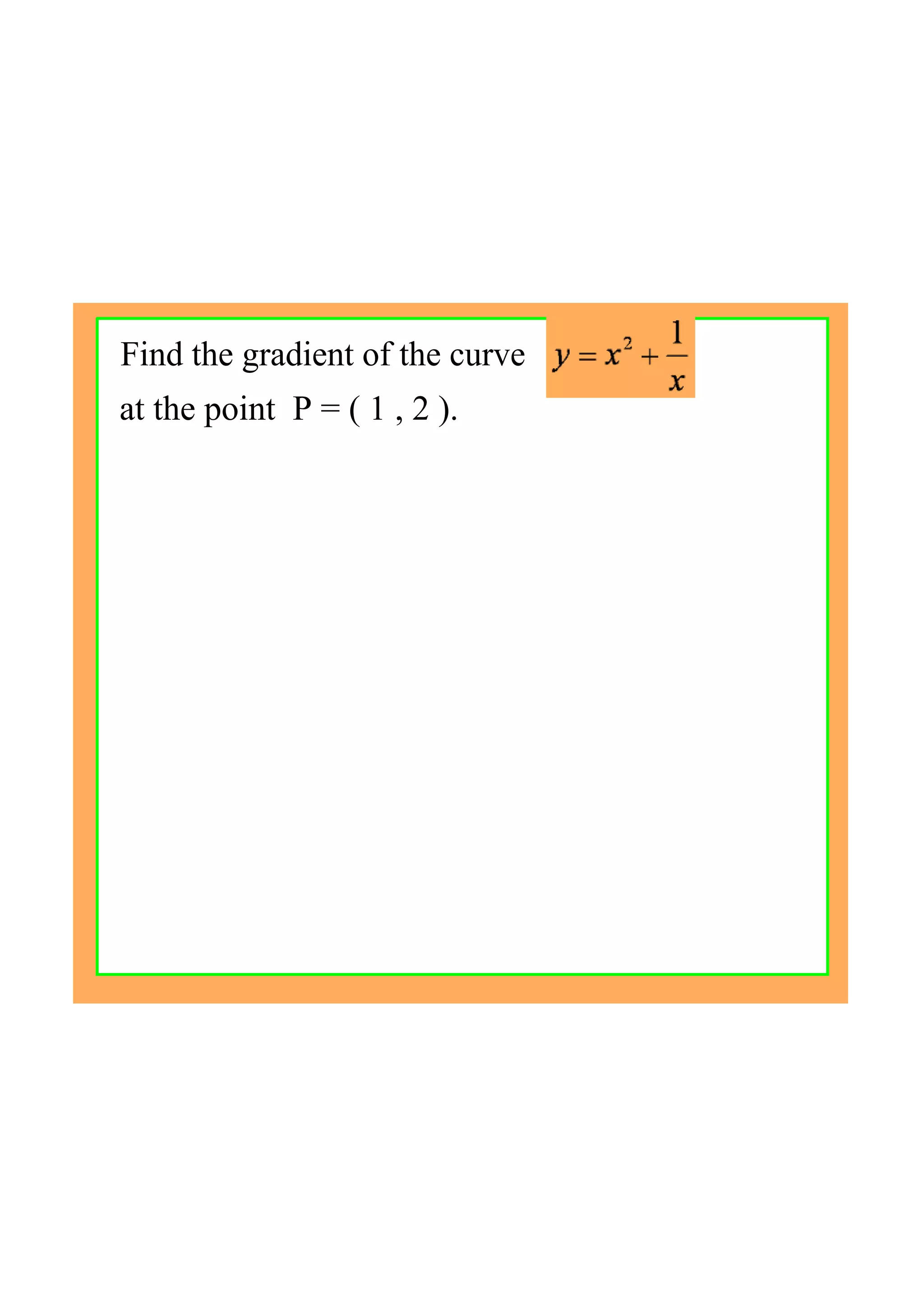 Find the gradient of the curve
at the point  P = ( 1 , 2 ).
 