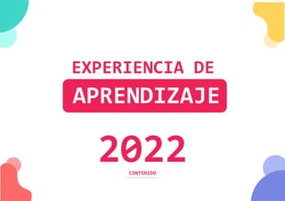 CONTENIDO
EXPERIENCIA DE
APRENDIZAJE
2022
 