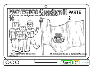 Fase 4
PARTE
2
3°
-Colorea las imágenes sobre las efemérides.
19 de Febrero Día del Ejército
Mexicano
24 de Febrero Día de la Bandera Mexicana
 
